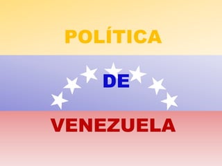 POLÍTICA

   DE

VENEZUELA
 