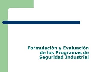 Formulación y Evaluación
    de los Programas de
    Seguridad Industrial
 