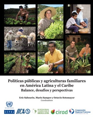 Políticas públicas y agriculturas familiares 
en América Latina y el Caribe 
Balance, desafíos y perspectivas 
Eric Sabourin, Mario Samper y Octavio Sotomayor 
Coordinadores 
 
