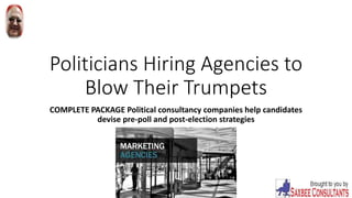 Politicians Hiring Agencies to
Blow Their Trumpets
COMPLETE PACKAGE Political consultancy companies help candidates
devise pre-poll and post-election strategies
 