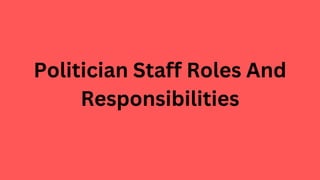 Politician Staff Roles And
Responsibilities
 