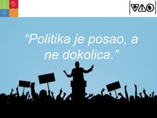 “Politika je posao, a 
ne dokolica.” 
www.cmv.org.rs 
 