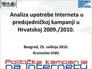   Analiza upotrebe Interneta u predsjedničkoj kampanji u Hrvatskoj 2009./2010. Beograd, 25. svibnja 2010. Krunoslav Vidić 