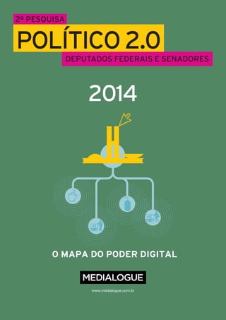 O MAPA DO PODER DIGITAL
www.medialogue.com.br
2014
POLÍTICO 2.0
2ª pesquisa
DEPUTADOS FEDERAIS E SENADORES
 