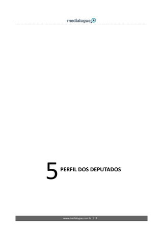 www.medialogue.com.br   113
 
 
 
 
 
 
 
 
 
 
 
 
 
 
 
 
 
 
 
 
 
 
 
 
 
 
 
 
 
 
 
5 
 
PERFIL DOS DEPUTADOS 
 
  
 
