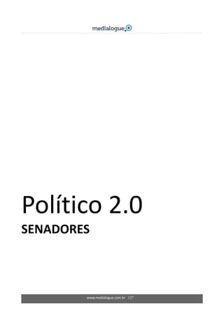 www.medialogue.com.br   127
 
 
 
Político 2.0 
SENADORES 
 
 
 
 