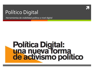 
Político Digital
Herramientas de visibilidad política a nivel digital
 