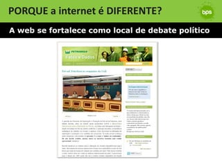 PORQUE a internet é DIFERENTE?
A web se fortalece como local de debate político
 