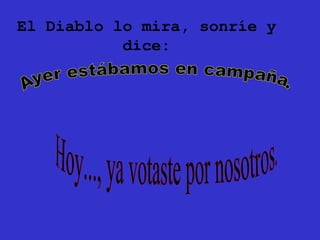 El Diablo lo mira, sonríe y
dice:
 