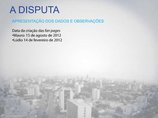 A DISPUTA
APRESENTAÇÃO DOS DADOS E OBSERVAÇÕES
•
•
 