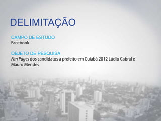 DELIMITAÇÃO
CAMPO DE ESTUDO
OBJETO DE PESQUISA
 
