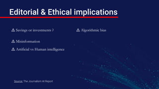 Editorial & Ethical implications
Source: The Journalism AI Report
⚠️ Savings or investments ? ⚠️ Algorithmic bias
⚠️ Misin...