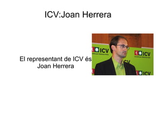 ICV:Joan Herrera El representant de ICV és Joan Herrera 