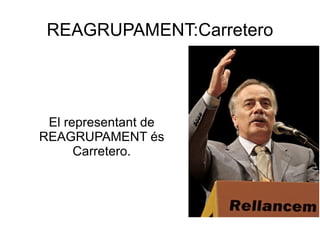 REAGRUPAMENT:Carretero El representant de REAGRUPAMENT és Carretero. 