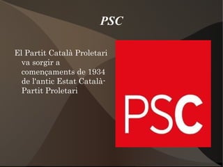 PSC El Partit Català Proletari  va sorgir a començaments de 1934 de l'antic Estat Català-Partit Proletari 
