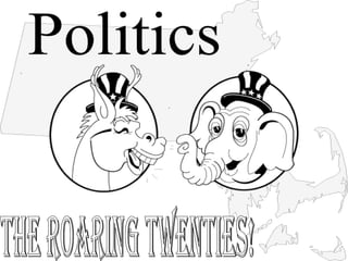 The Roaring Twenties! Politics 