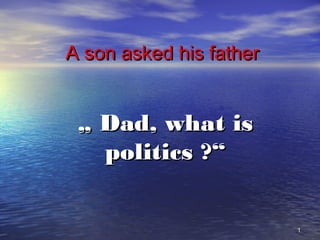 11
A son asked his fatherA son asked his father
„„ Dad, what isDad, what is
politics ?“politics ?“
 