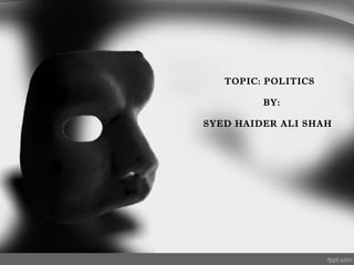 TOPIC: POLITICS
BY:
SYED HAIDER ALI SHAH

 