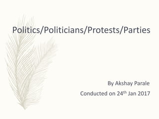 Politics/Politicians/Protests/Parties
By Akshay Parale
Conducted on 24th Jan 2017
 