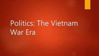 Politics: The Vietnam
War Era
 