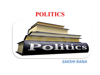 POLITICS
SAKSHI RANA
 