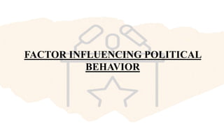 FACTOR INFLUENCING POLITICAL
BEHAVIOR
 