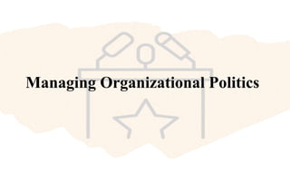 Managing Organizational Politics
 