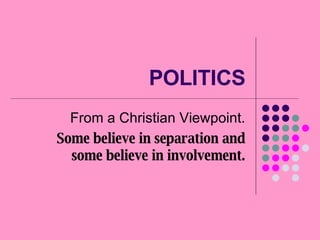 POLITICS From a Christian Viewpoint. Some believe in separation and some believe in involvement. 