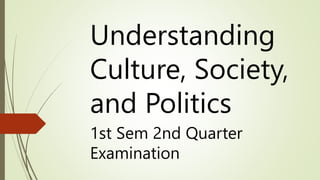 Understanding
Culture, Society,
and Politics
1st Sem 2nd Quarter
Examination
 