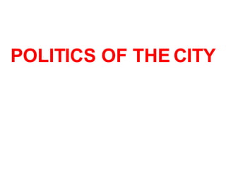 POLITICS OF THE CITY 