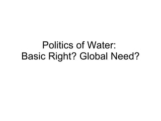 Politics of Water:  Basic Right? Global Need? 