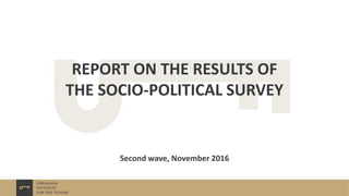 REPORT ON THE RESULTS OF
THE SOCIO-POLITICAL SURVEY
Друга хвиля, листопад 2016 р.
Second wave, November 2016
 