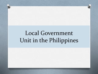 Local Government
Unit in the Philippines
 