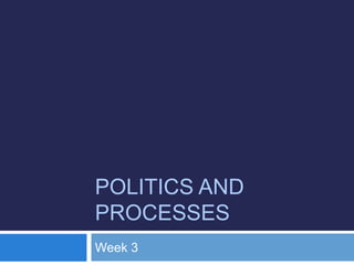 Politics and Processes Week 3 