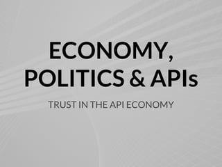 ECONOMY,
POLITICS & APIs
TRUST IN THE API ECONOMY
 