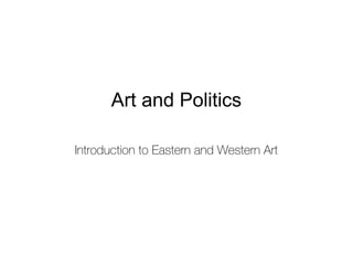 Art and Politics
Introduction to Eastern and Western Art
 