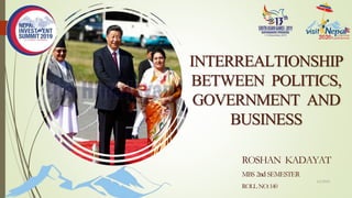 INTERREALTIONSHIP
BETWEEN POLITICS,
GOVERNMENT AND
BUSINESS
ROSHAN KADAYAT
MBS 2nd SEMESTER
ROLL. NO:140
1/2/2020
1
 