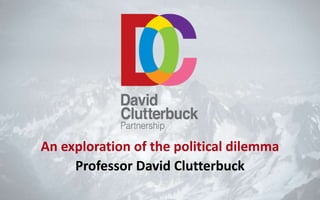 An exploration of the political dilemma
Professor David Clutterbuck
 