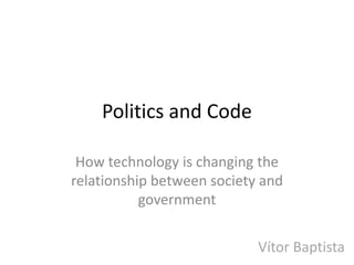 Politics and Code

 How technology is changing the
relationship between society and
           government


                            Vítor Baptista
 