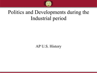 Politics and Developments during the Industrial period AP U.S. History 