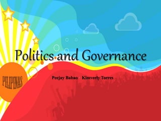 Politics and Governance
Peejay Babao ‣ Kimverly Torres
 