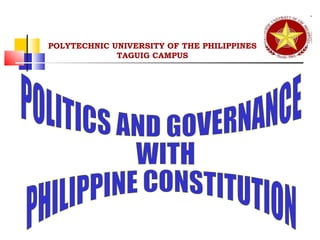POLYTECHNIC UNIVERSITY OF THE PHILIPPINES TAGUIG CAMPUS POLITICS AND GOVERNANCE WITH  PHILIPPINE CONSTITUTION 