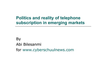 Politics and reality of telephone subscription in emerging markets By Abi Bilesanmi for  www.cyberschuulnews.com 