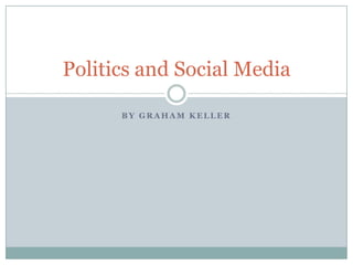 Politics and Social Media

      BY GRAHAM KELLER
 