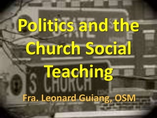 Politics and the Church Social Teaching Fra. Leonard Guiang, OSM 