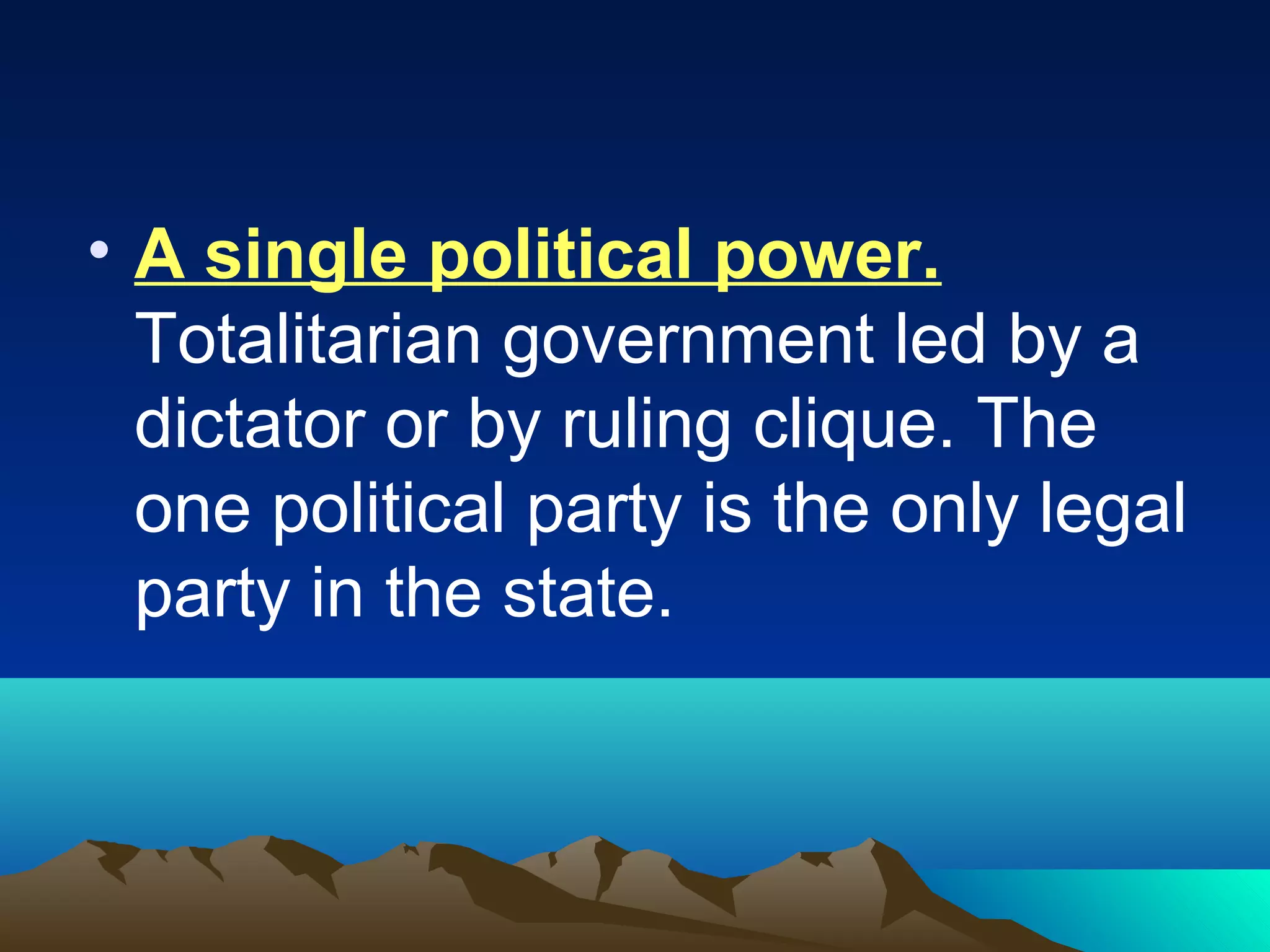 • A single political power.
Totalitarian government led by a
dictator or by ruling clique. The
one political party is the only legal
party in the state.
 
