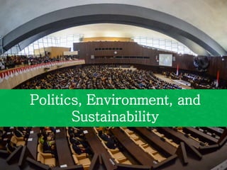 Politics, Environment, and 
Sustainability 
 