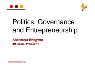Politics, Governance
    and Entrepreneurship
    Shantanu Bhagwat
    IIM-Indore, 1st Sept ‘11




Satyameva-Jayate.org
 