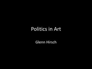 Politics in Art 
Glenn Hirsch 
 