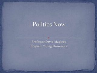 Professor David Magleby Brigham Young University Politics Now 